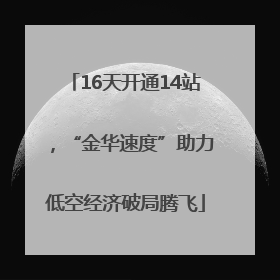 16天开通14站，“金华速度”助力低空经济破局腾飞