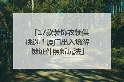 17款装饰衣领供挑选！厦门出入境解锁证件照新玩法