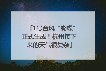 1号台风“蝴蝶”正式生成！杭州接下来的天气很复杂