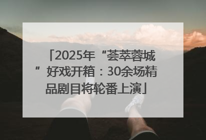 2025年“荟萃蓉城”好戏开箱：30余场精品剧目将轮番上演