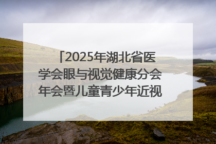 2025年湖北省医学会眼与视觉健康分会年会暨儿童青少年近视防控研讨会在荆召开