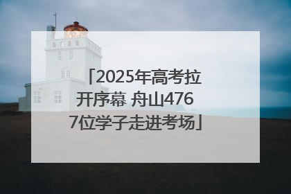 2025年高考拉开序幕 舟山4767位学子走进考场