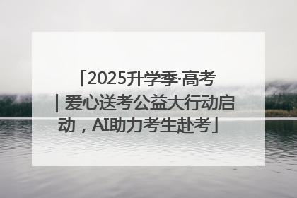 2025升学季·高考｜爱心送考公益大行动启动，AI助力考生赴考