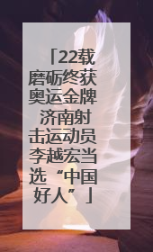 22载磨砺终获奥运金牌 济南射击运动员李越宏当选“中国好人”