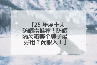 25 年度十大防晒霜推荐！防晒隔离霜哪个牌子最好用？闭眼入！