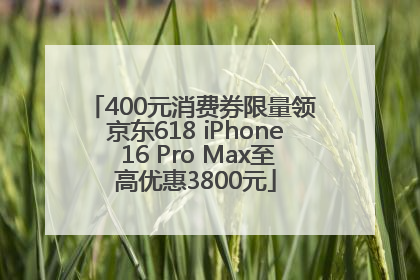 400元消费券限量领 京东618 iPhone 16 Pro Max至高优惠3800元