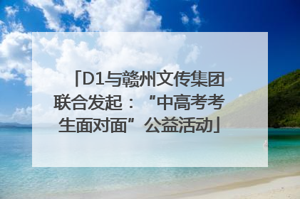 D1与赣州文传集团联合发起：“中高考考生面对面”公益活动